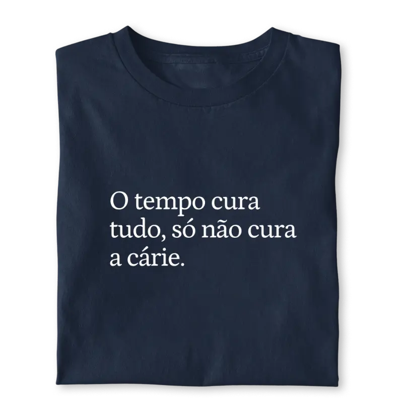 O tempo cura tudo só não a cárie.
