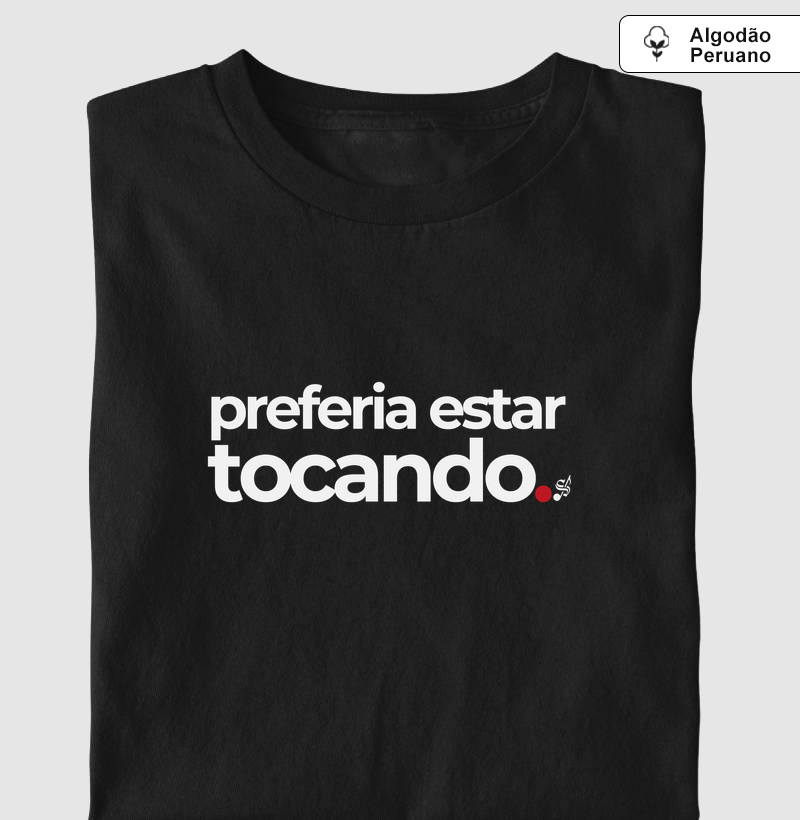 PREFERIA ESTAR TOCANDO - Camiseta Algodão Peruano