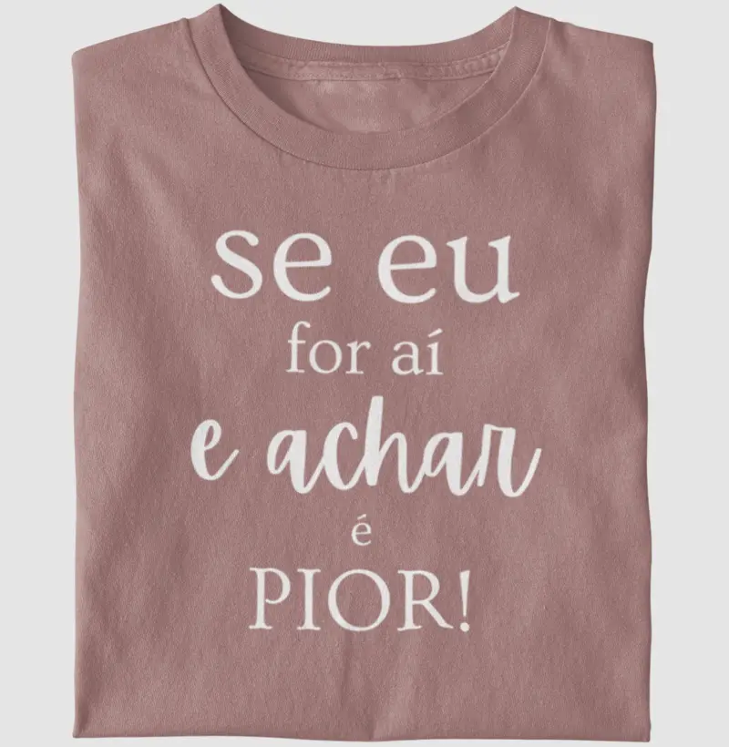Se eu For aí e Achar É Pior!