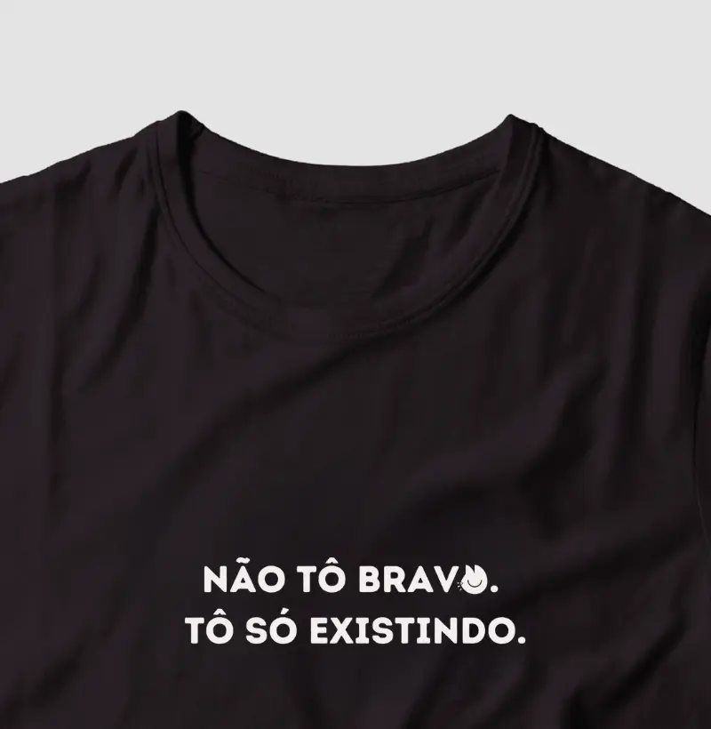 Não tô bravo. Tô só existindo.