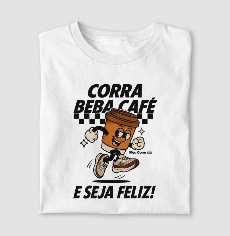 CORRA, BEBA CAFÉ E SEJA FELIZ!