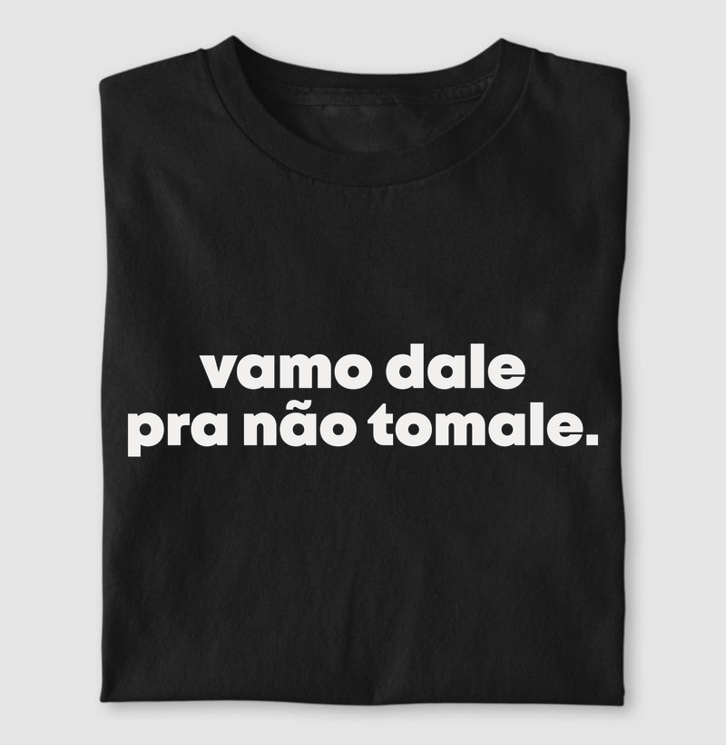 Vamo dale pra não tomale | Dizeres