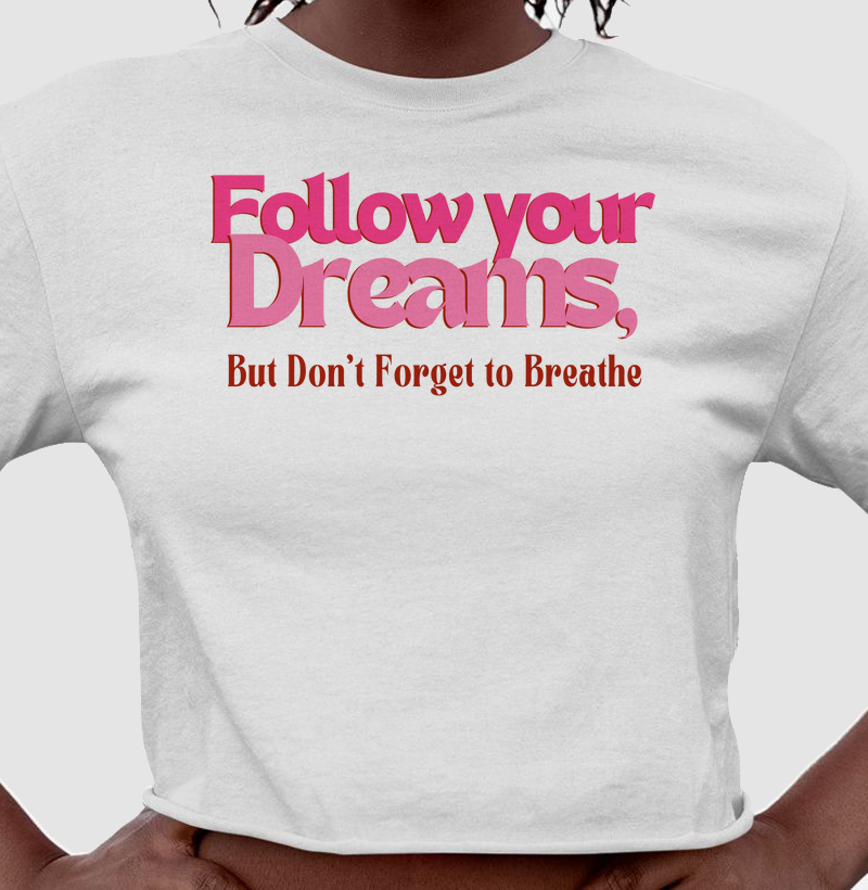 Follow Your Dreams, But Don’t Forget to Breathe