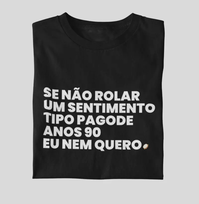 Se não rolar um sentimento tipo Pagode anos 90 eu nem quero