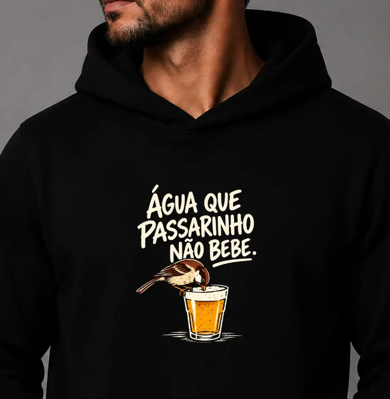 Água que passarinho não bebe - Hoodie Moletom