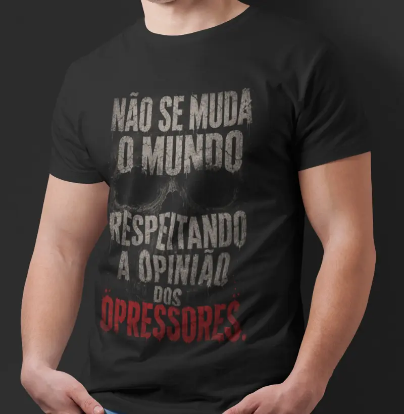 Não se muda o mundo respeitando a opinião dos opressores.