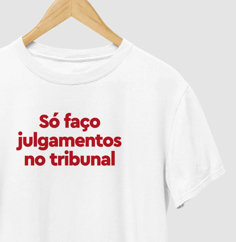Só faço julgamentos no tribunal