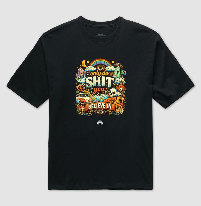 Only Do Shit You Believe In