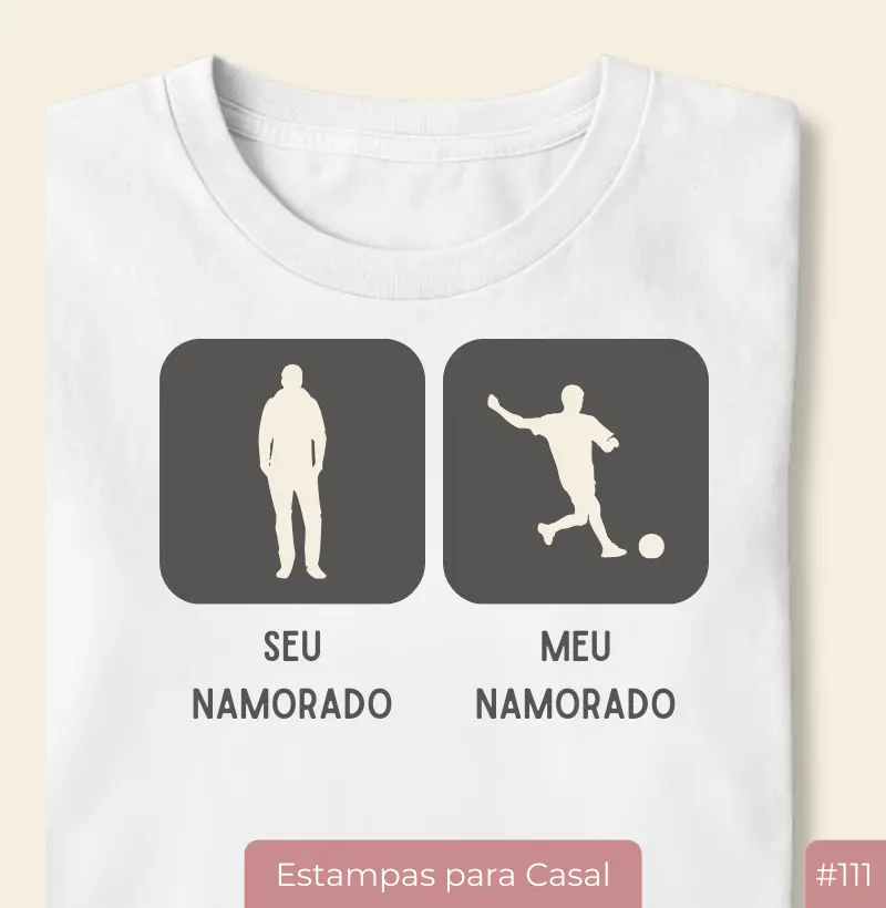 Camiseta #111 “Seu Namorado / Meu Namorado – Futebol”
