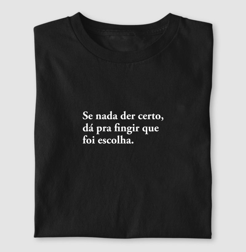 Camiseta se nada der certo, dá pra fingir que foi escolha.