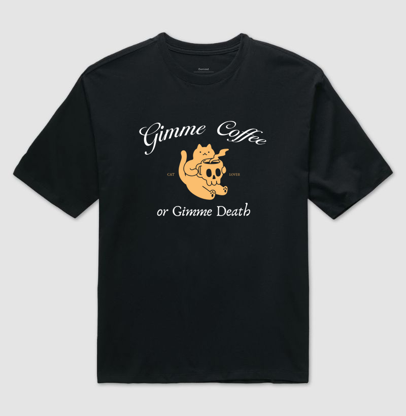 OVERSIZED - Gimme coffee or Gimme death