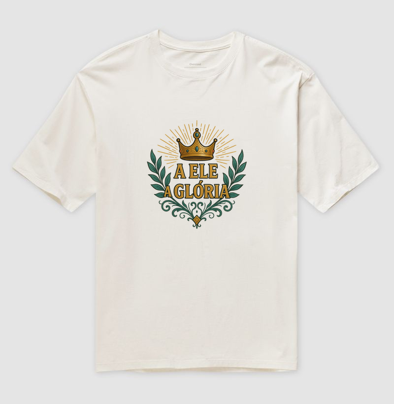 A Ele a Glória - Camiseta Oversized