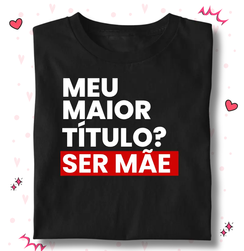 Meu Maior título? Ser Mãe