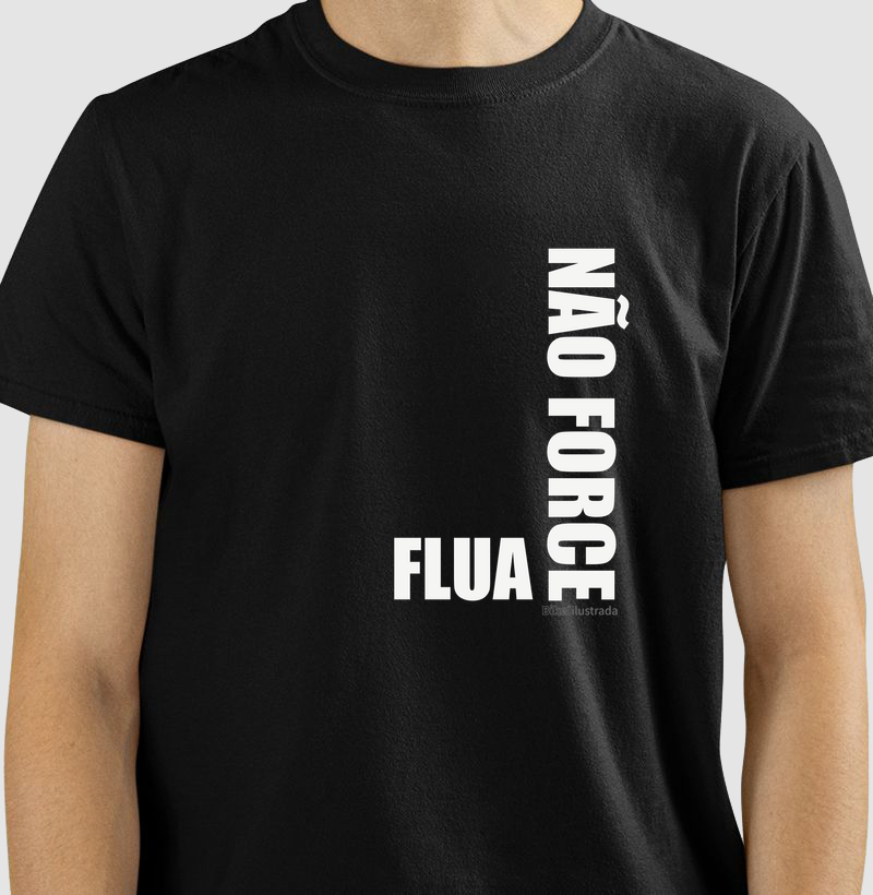Não Force, Flua