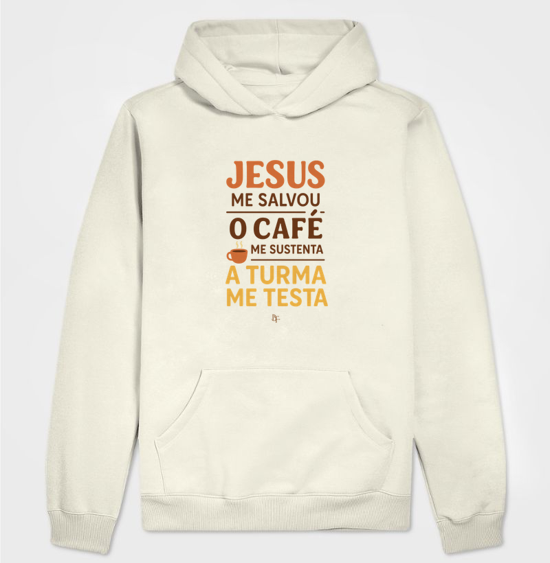 Jesus Me Salvou, o Café Me Sustenta, a Turma Me Testa - Hoodie Moletom