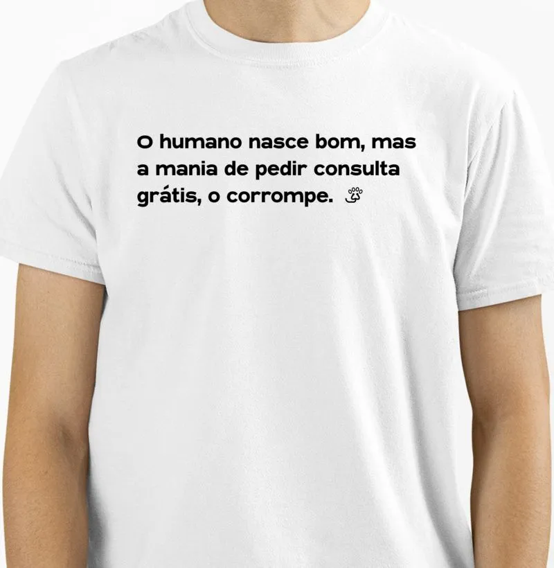 O humano nasce bom, mas a mania de pedir consulta grátis, o corrompe.