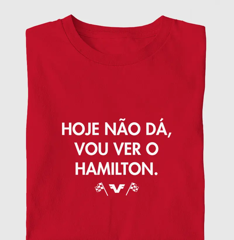 Camiseta Hoje Não Dá, Vou Ver o Hamilton.