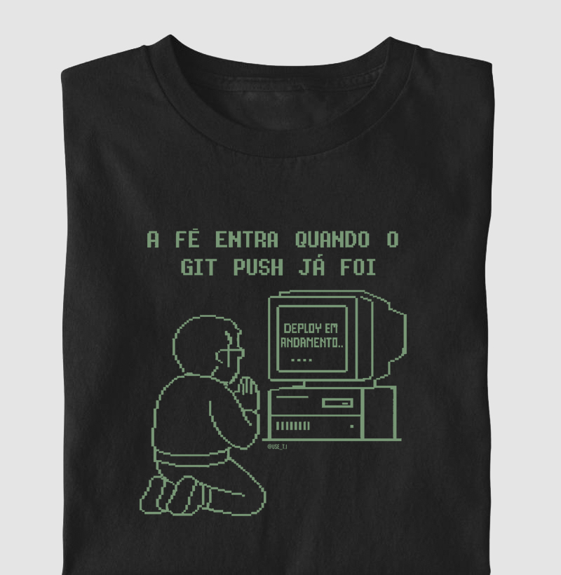 "A fé entra quando o git push já foi" T.I