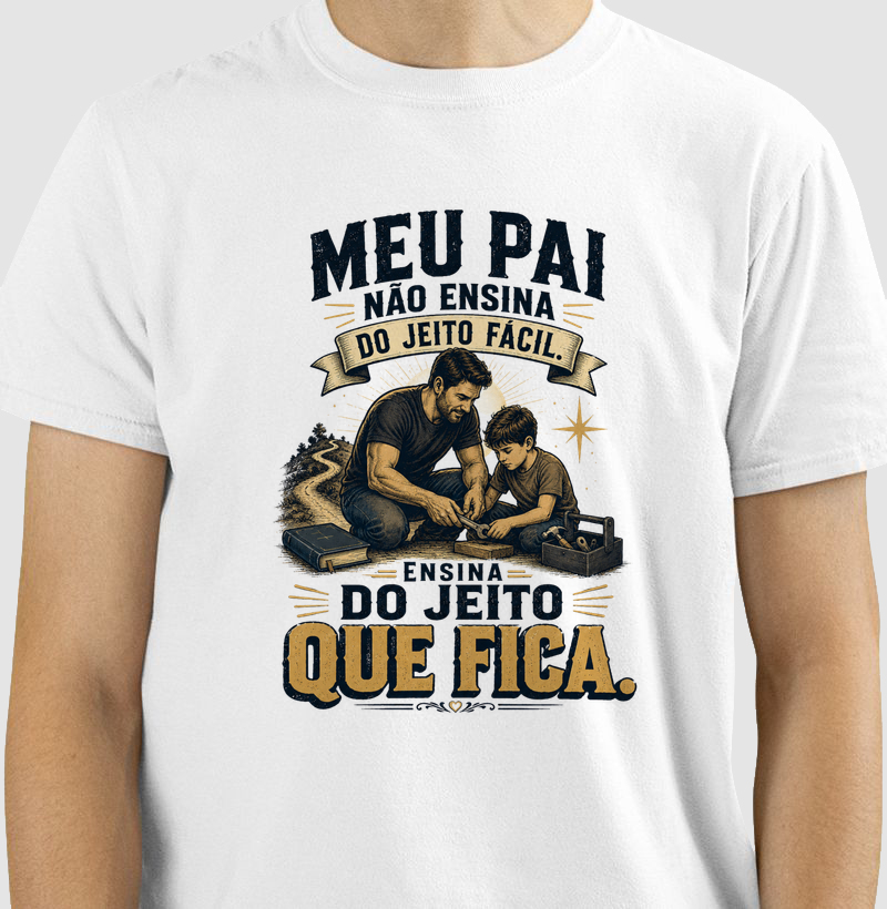 Meu Pai Não Ensina do Jeito Fácil. Ensina do Jeito Que Fica.