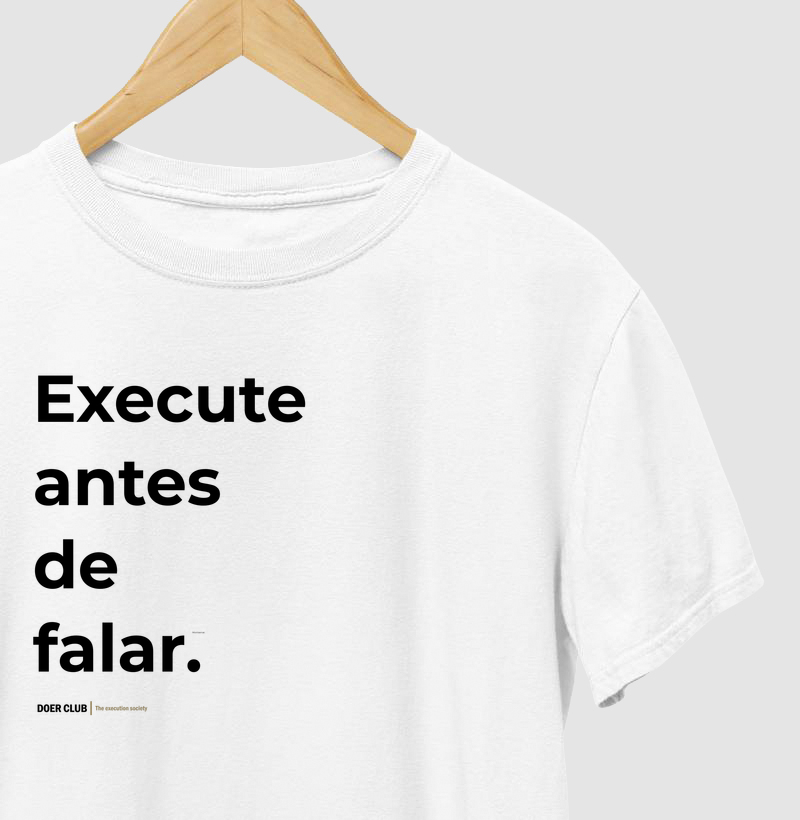 Execute antes de falar.