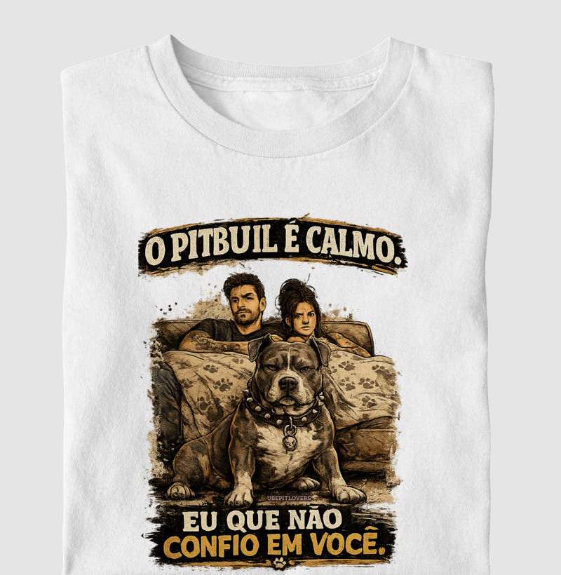 O PITBULL É CALMO.EU QUE NÃO CONFIO EM VOCÊ.