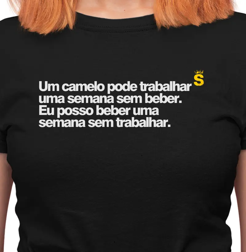 Um camelo pode trabalhar u semana sem beber. Eu posso beber uma semana sem trabalhar. 