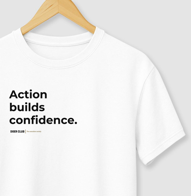 Action builds confidence.
