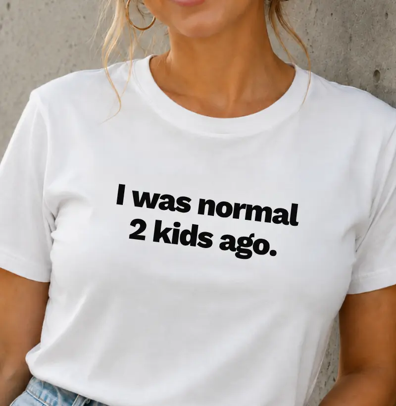 I was normal 2 kids ago