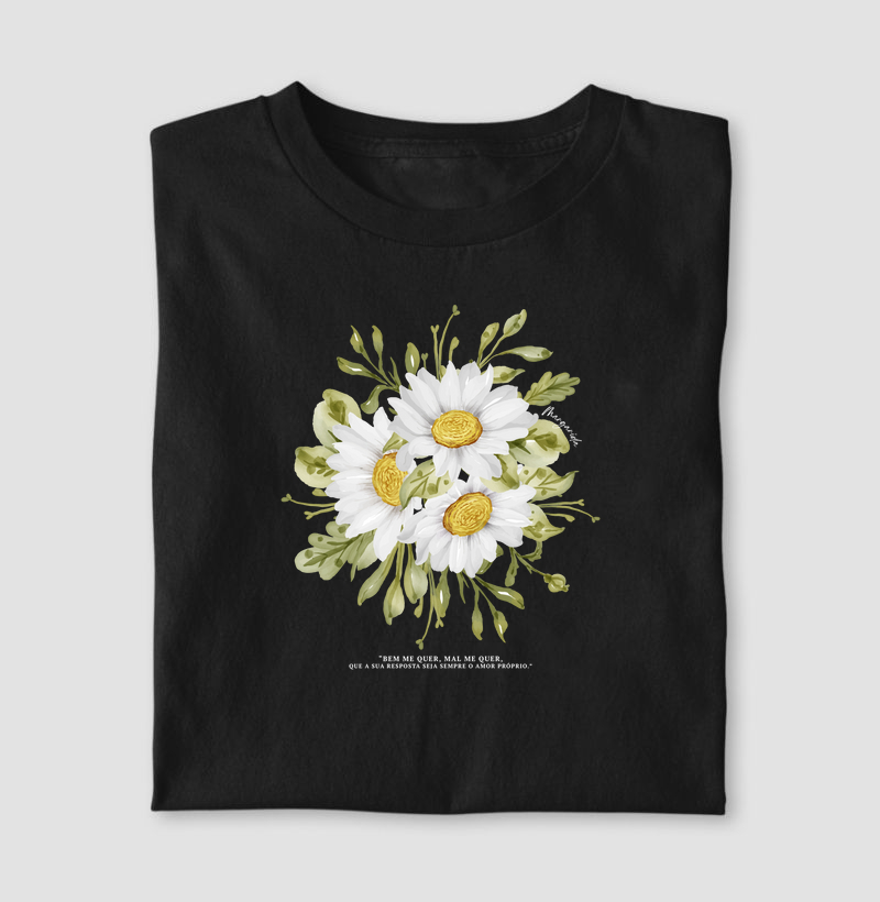 T-shirt Margarida: "Bem me quer, Mal me quer. Que a sua resposta seja sempre o amor próprio"