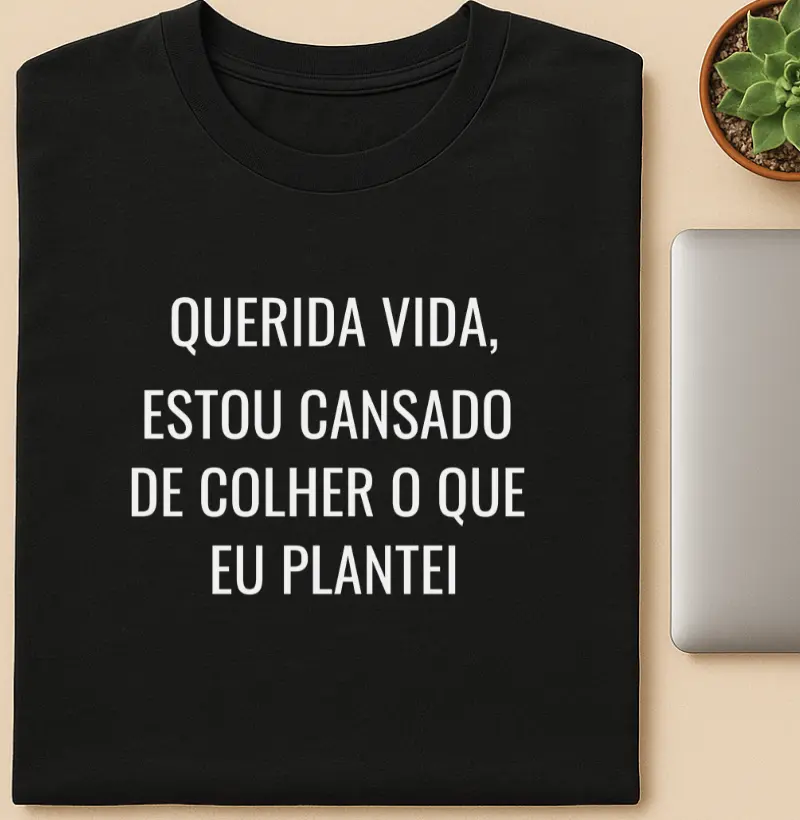 Querida vida, estou cansado de colher o que eu plantei