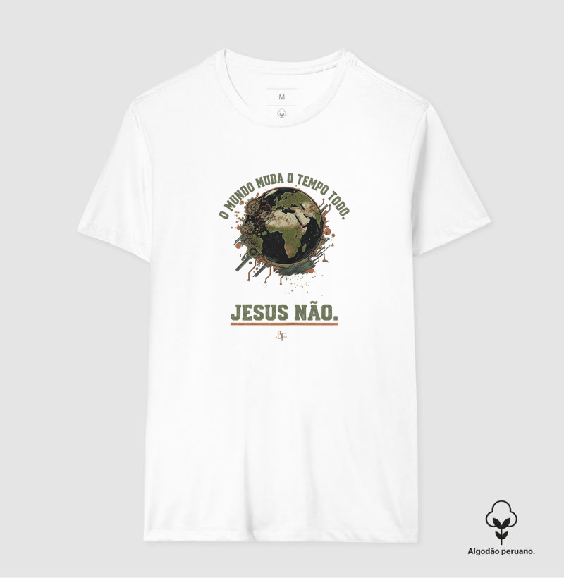 O mundo muda o tempo todo, Jesus não - Camiseta Algodão Peruano
