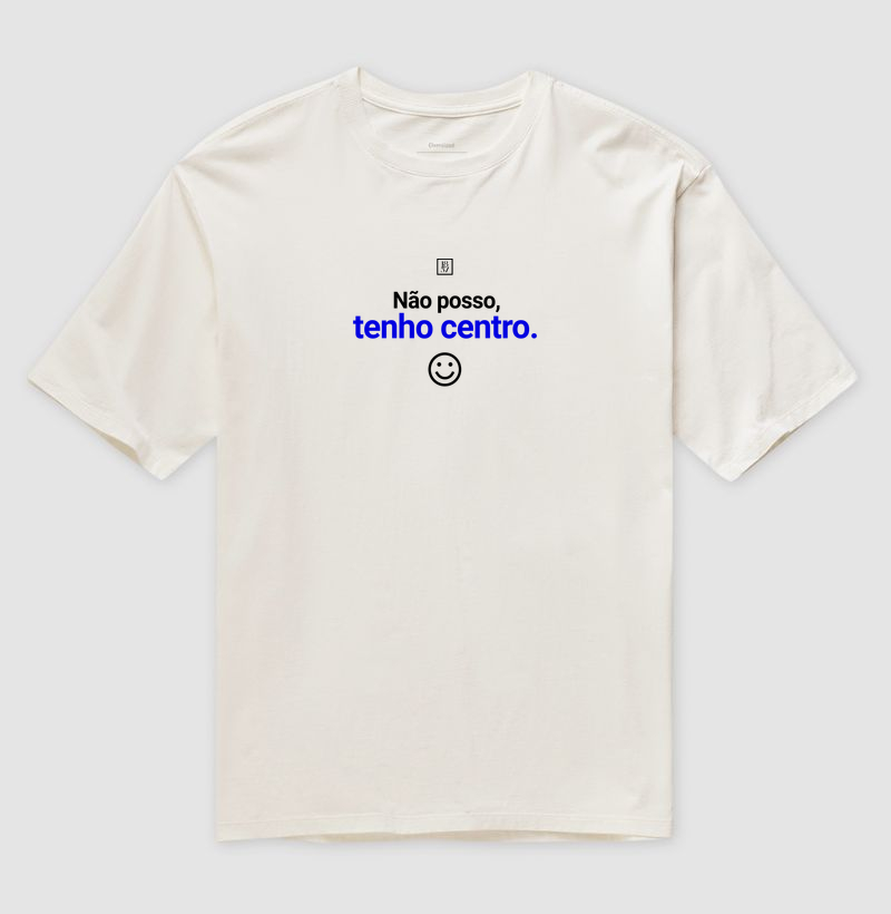 Camiseta Não Posso, Tenho Centro