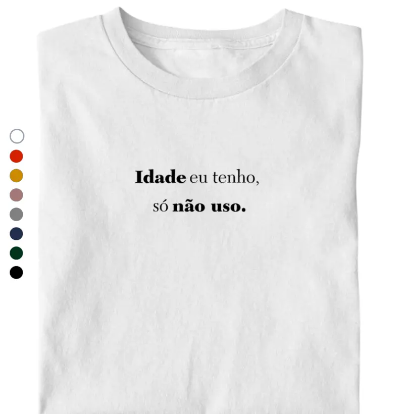 IDADE eu tenho, só NÃO USO.