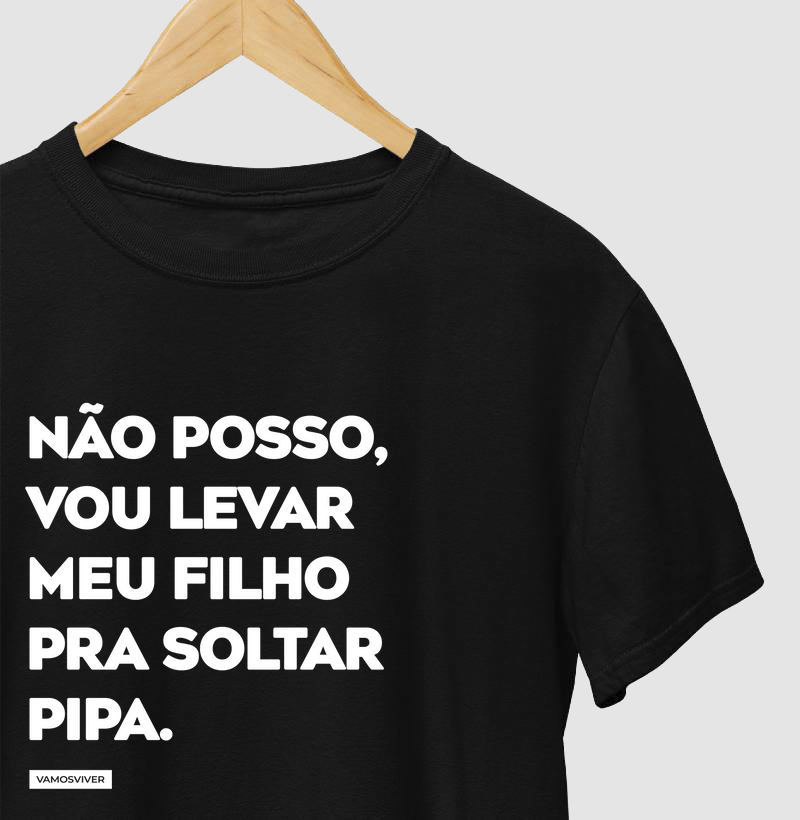 Camiseta Não posso, vou levar meu filha pra soltar pipa.