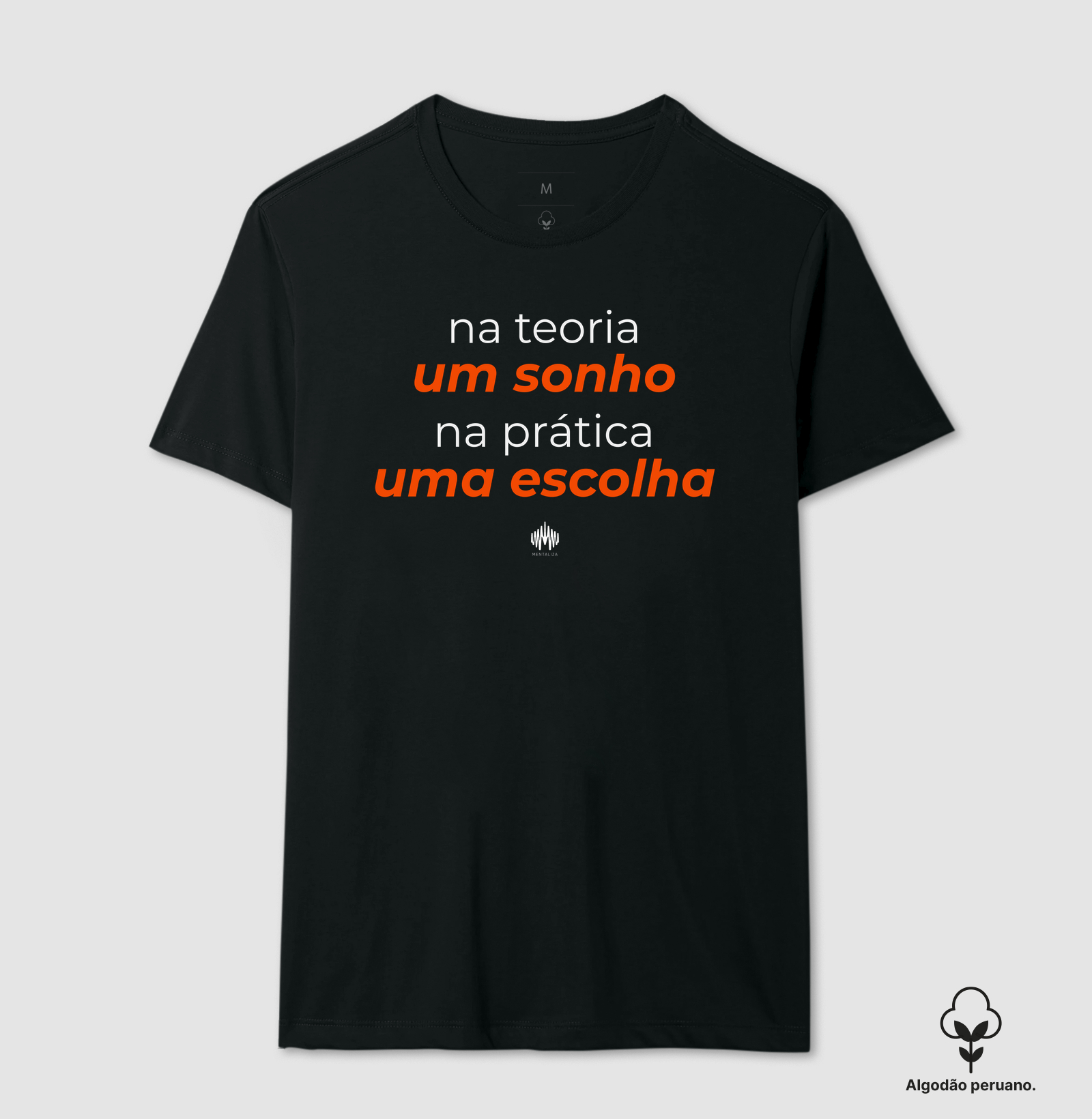 Na teoria, um sonho. Na prática, uma escolha. - Camiseta Algodão Peruano