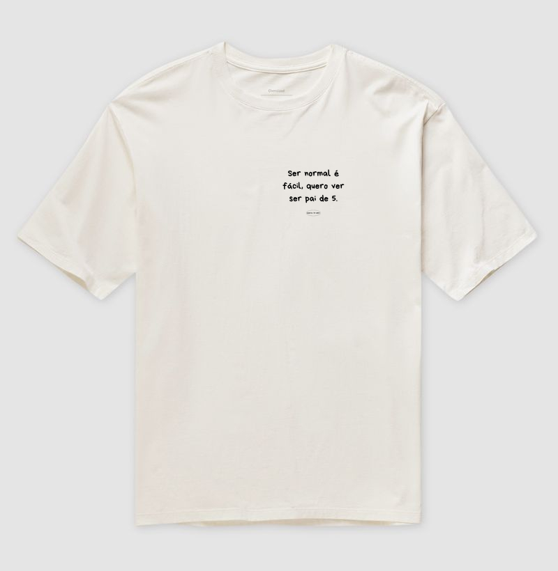 Camiseta ser normal é facil, quero ver ser pai de 5