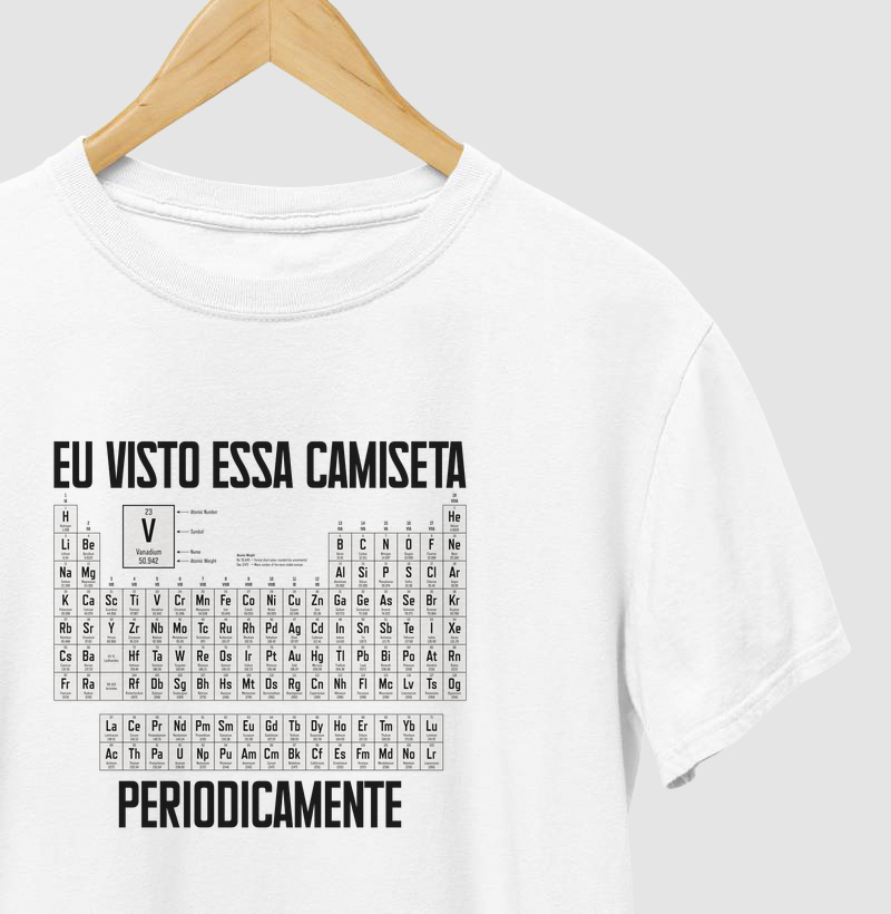 Eu visto essa camiseta Periodicamente!