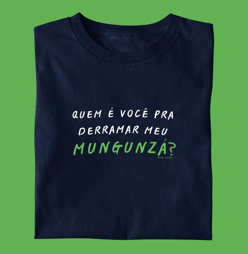 Quem é você para derramar meu mungunzá?