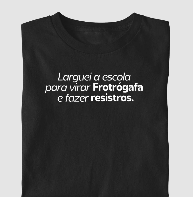 Larguei a escola pra virar Frotrógafa