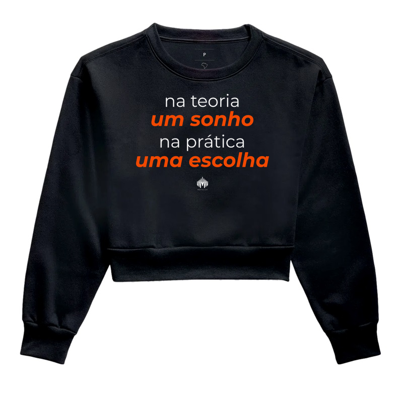 Na teoria, um sonho. Na prática, uma escolha. - Cropped Moletom
