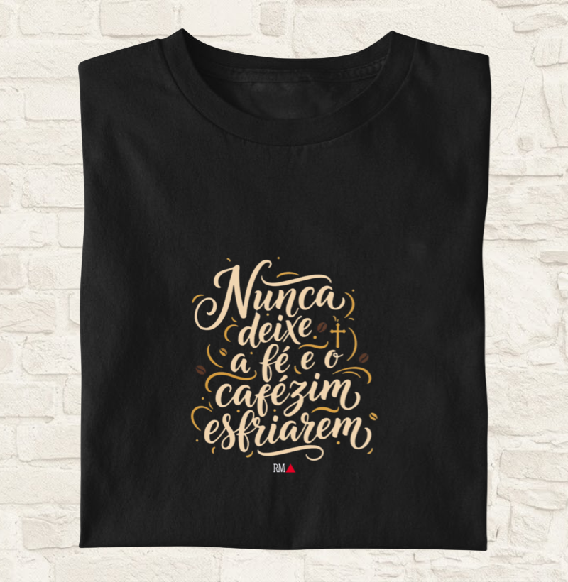 Nunca deixe a fé e o cafézim esfriarem