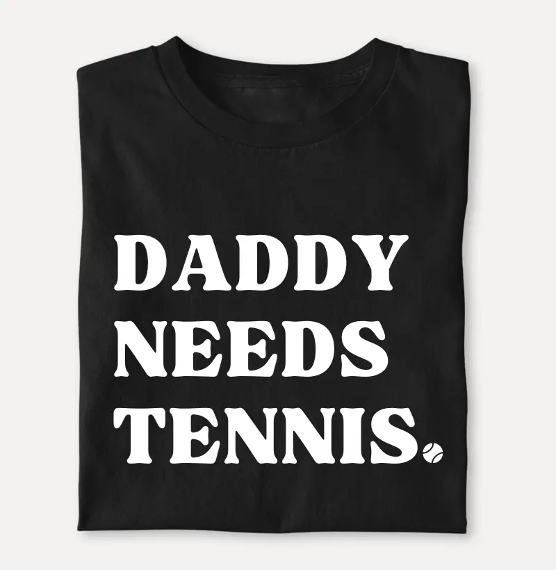 DADDY NEEDS TENNIS