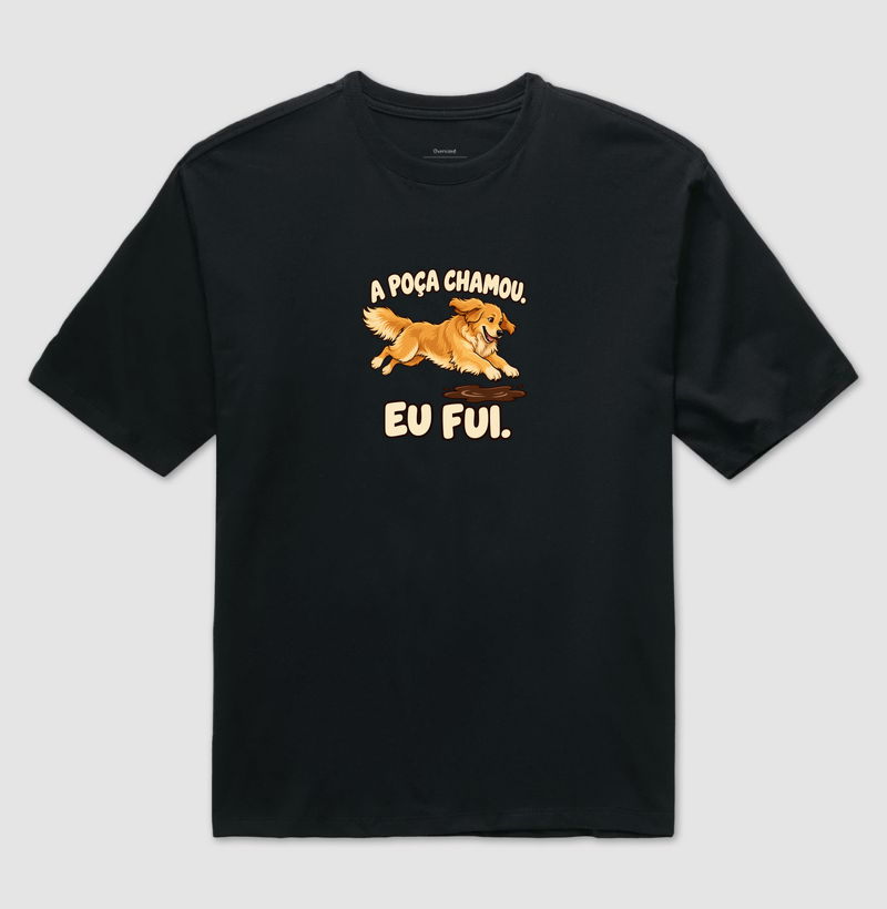 A poça chamou. Eu fui. - Camiseta Oversized