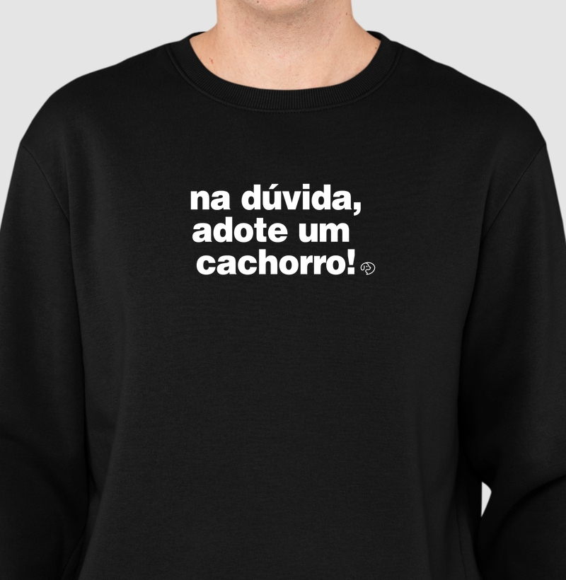 Na dúvida, adote um cachorro! - Suéter Moletom