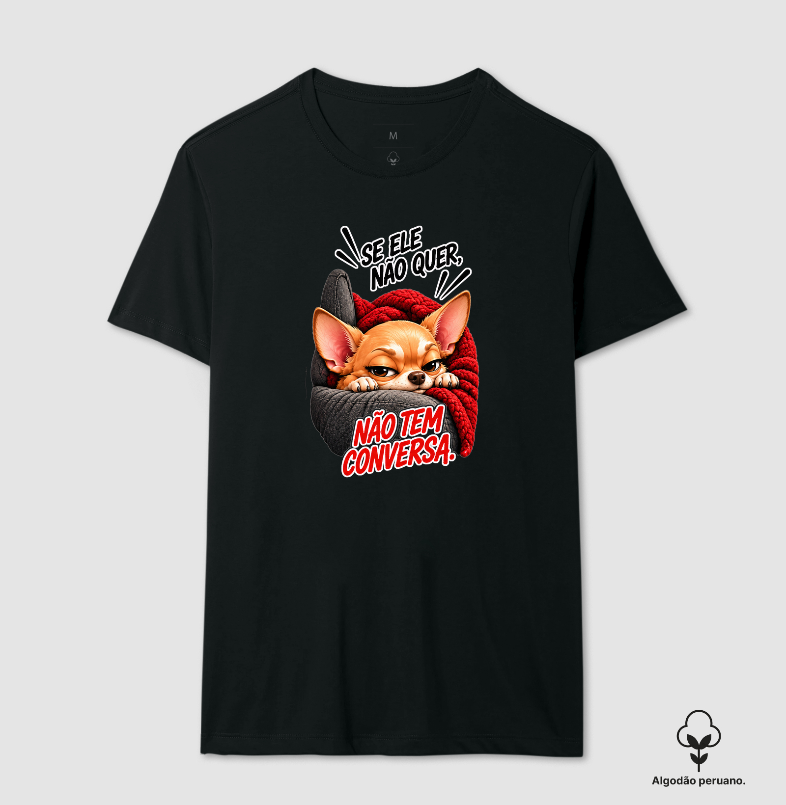 Se ele não quer, não tem conversa.  - Camiseta Algodão Peruano