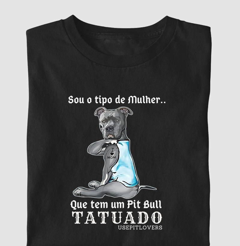 SOU O TIPO DE MULHER... QUE TEM UM PIT BULL TATUADO
