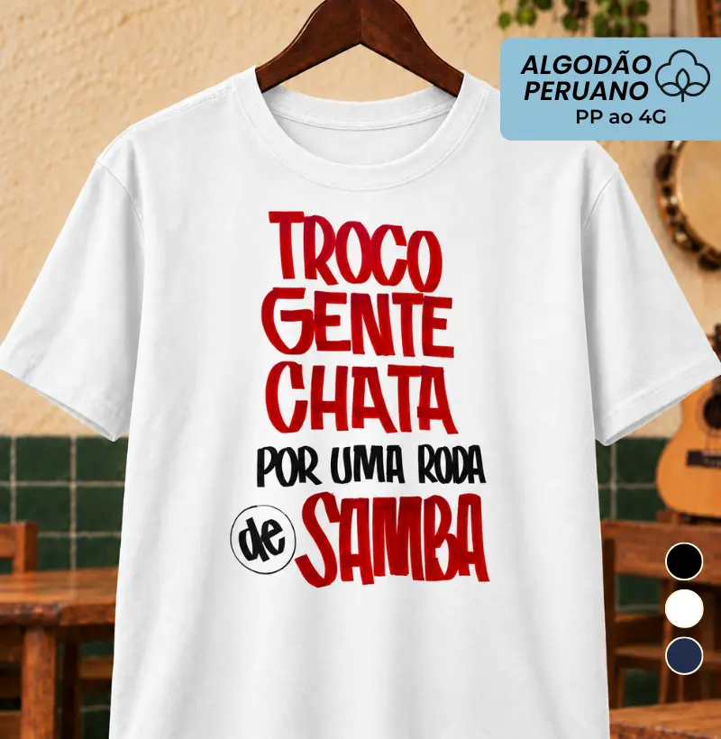 Troco gente chata por uma roda de samba 2 - Camiseta Algodão Peruano