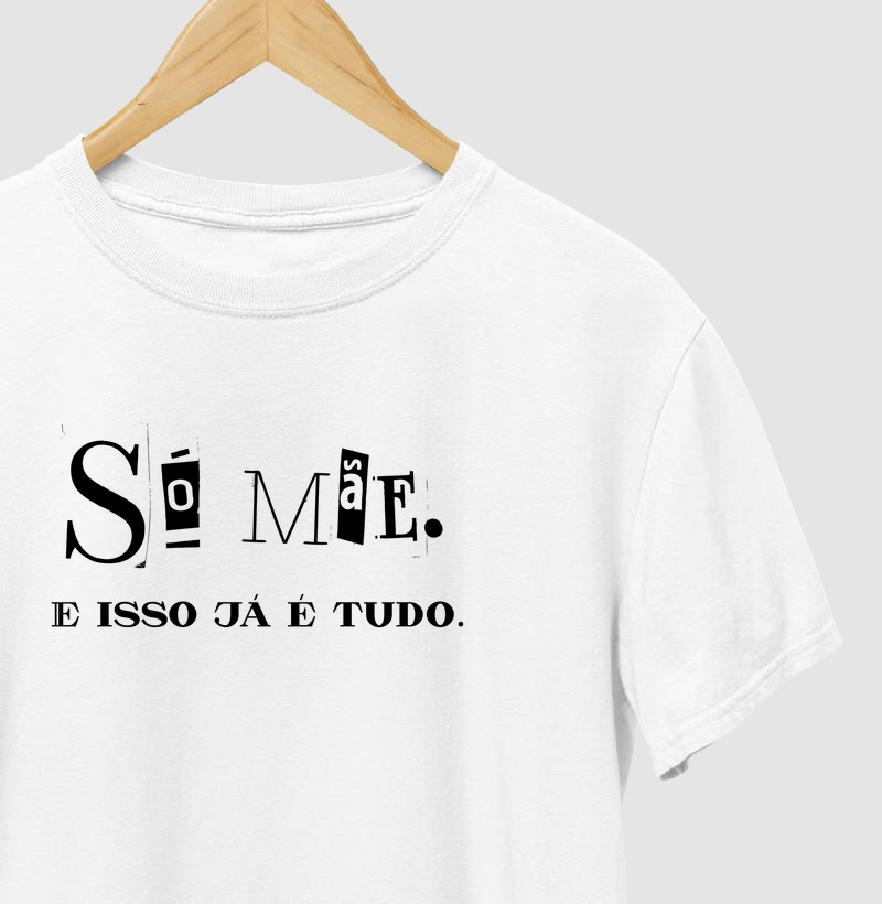 Só mãe. E isso já é tudo.