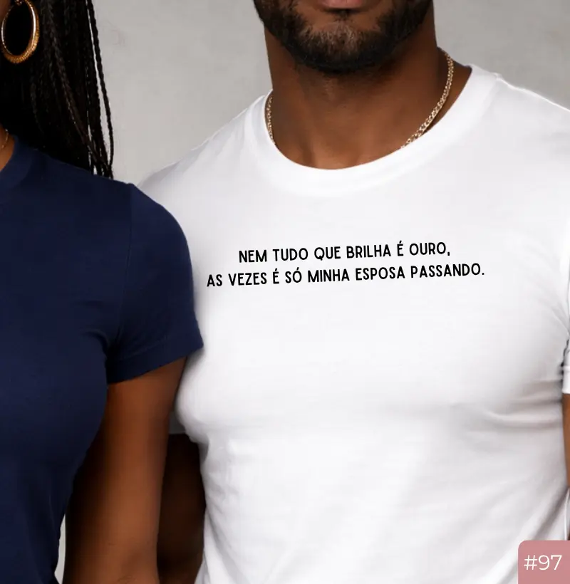 Camiseta #97 “Nem Tudo Que Brilha é Ouro… Às Vezes é Só Minha Esposa Passando” – Casal20