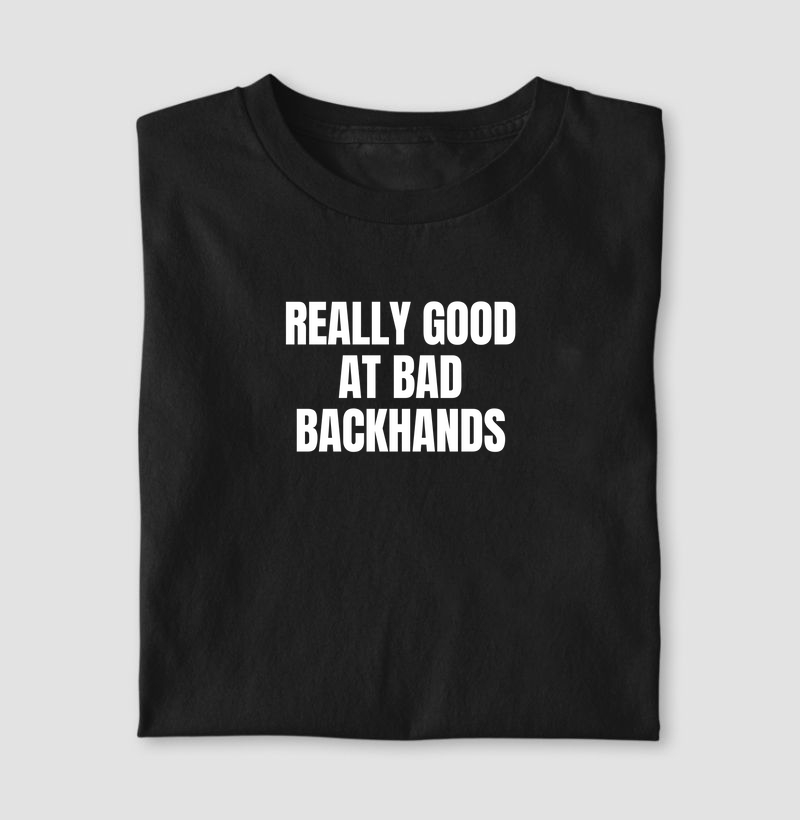 REALLY GOOD AT BAD BACKHANDS